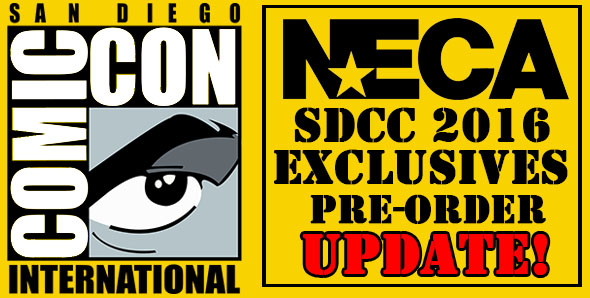 NECAOnline.com | SDCC 2016 Exclusives: Pre-Orders Almost Full!