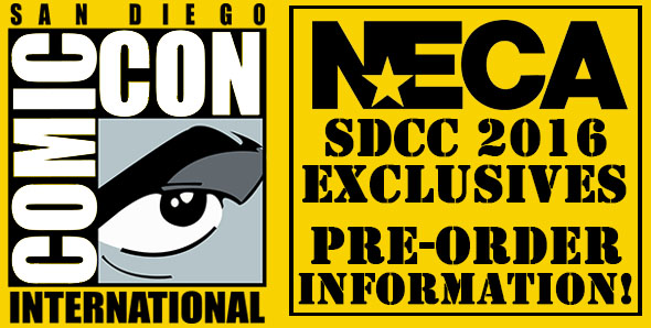 NECAOnline.com | SDCC 2016 Exclusives: Complete Roundup and Pre-Order Details